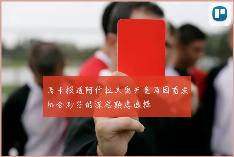 马卡报道阿什拉夫离开皇马因首发机会渺茫的深思熟虑选择