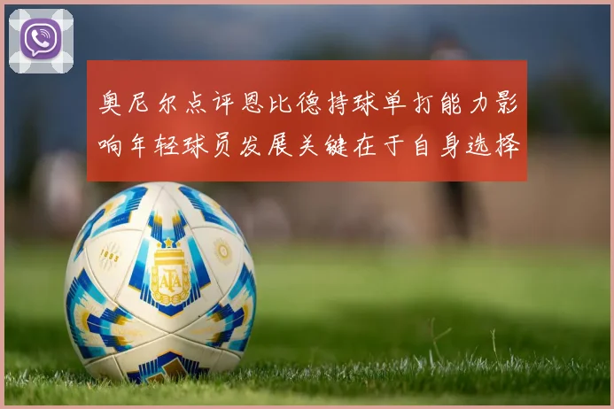 奥尼尔点评恩比德持球单打能力影响年轻球员发展关键在于自身选择