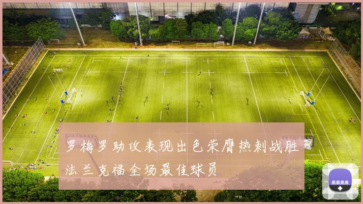 罗梅罗助攻表现出色荣膺热刺战胜法兰克福全场最佳球员