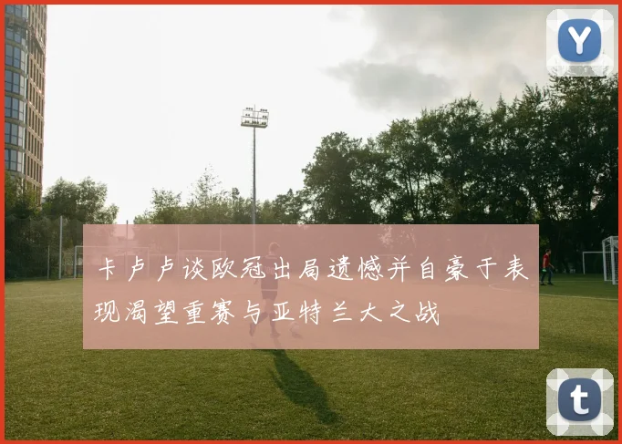 卡卢卢谈欧冠出局遗憾并自豪于表现渴望重赛与亚特兰大之战